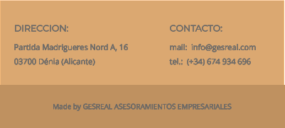 Made by GESREAL ASESORAMIENTOS EMPRESARIALES  CONTACTO: mail:  info@gesreal.com tel.:  (+34) 674 934 696 DIRECCION: Partida Madrigueres Nord A, 16 03700 Dénia (Alicante)